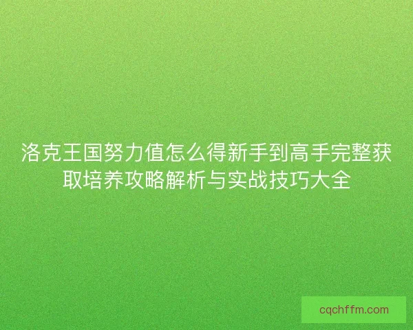 洛克王国努力值怎么得新手到高手完整获取培养攻略解析与实战技巧大全